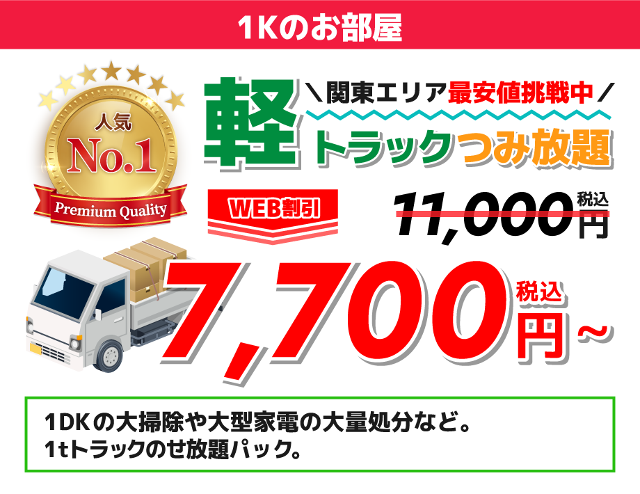 人気No.1関東エリア最安値挑戦中軽トラックつみ放題WEB割引 11,800円→7,700円~（税込）1Kのお部屋の大掃除、家電、大量家具の処分など。人気No1のお得なトラックのせ放題パック。